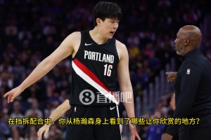 比盧普斯：完全信任楊瀚森閱讀防守和組織的能力，他拿到球后總是很有耐心！