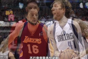 楊毅：加索爾在去湖人前，很多人形容他娘們唧唧，和德克比不了